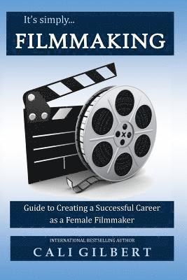 It's Simply Filmmaking: Guide to Creating a Successful Career as a Female Filmmaker 1