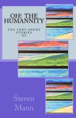 OH! The HuMANNity: The Very Short Stories of Steven G Mann 1