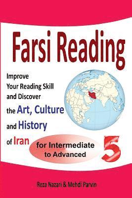 bokomslag Farsi Reading 5: Improve Your Reading Skill and Discover the Art, Culture and History of Iran: For Intermediate and Advanced Farsi Learners