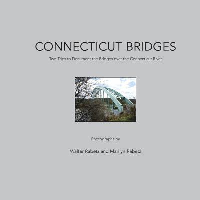 Marilyn Rabetz, Walter Rabetz - Connecticut Bridges: Two Trips to Document the Bridges over the Connecticut River, Häftad