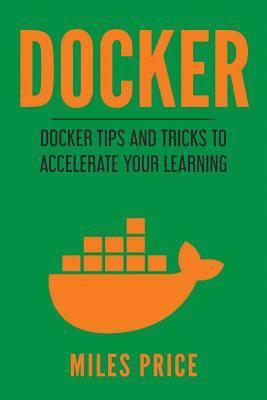 bokomslag Docker: Docker Tips and Tricks to Accelerate Your Learning