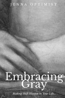 Jenna Optimist - Embracing Gray: Making Shift Happen in Your Life..., Häftad