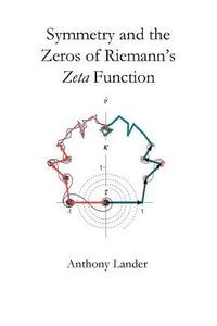 bokomslag Symmetry and the Zeros of Riemann's Zeta Function: Two finite mirror image vector series restrict the nontrivial zeros of Riemann's zeta function to t