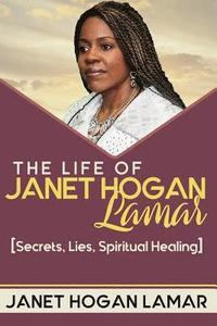 bokomslag The Life of Janet Hogan Lamar: Secrets, Lies, Spiritual Healing