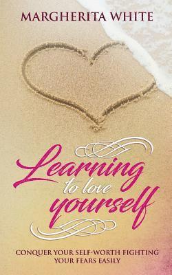 bokomslag Learning to love yourself: Conquer your self-worth fighting your fears easily