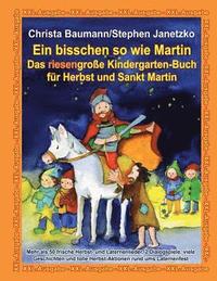 bokomslag Ein bisschen so wie Martin - Das riesengrosse Kindergarten-Buch fur Herbst und Sankt Martin