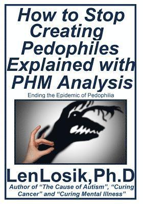 How to Stop Creating Pedophiles Explained with PHM Analysis: Ending the Epidemic of Pedophilia 1