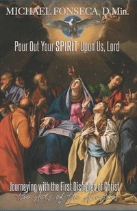 bokomslag Pour Out Your Spirit Upon Us, Lord: Journeying with the First Disciples of Christ: The Acts of the Apostles