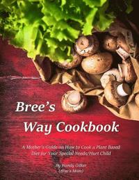 bokomslag Bree's Way Cookbook: A Mother's Guide on How to Cook a Plant Based Diet for Your Special Needs/Hurt Child