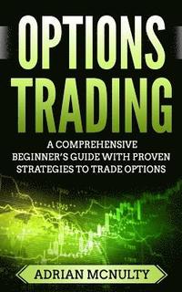 bokomslag Options Trading: A Comprehensive Beginner's Guide With Proven Strategies To Trade Options