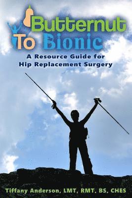 Butternut to Bionic: A Resource Guide for Hip Replacement Surgery 1