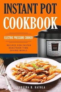 bokomslag Instant Pot Cookbook: Electric Pressure Cooker: Recipes for Faster, Healthier, Time Saving Meals