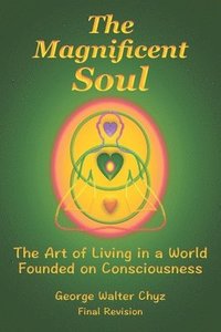 bokomslag The Magnificent Soul: The Art of Living in a World Founded on Consciousness