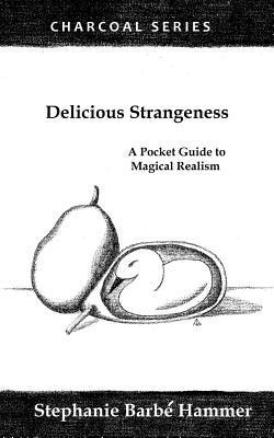 Delicious Strangeness: A Pocket Guide to Magical Realism 1