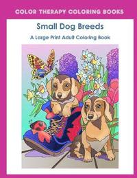 bokomslag Large Print Adult Coloring Book of Small Dog Breeds: An Easy, Simple Coloring Book for Adults of Small Breed Dogs including Dachshund, Chihuahua, Pug,