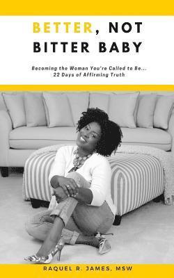 bokomslag BETTER, Not Bitter Baby: Becoming the Woman You're Called to Be... 22 Days of Affirming Truth