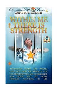 bokomslag Within Me There Is Strength: Motivational Christian Testimonies, Poems and Prayers with Help From The Holy Bible