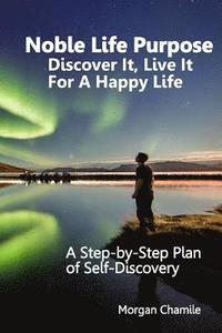 bokomslag Noble Life Purpose - Discover It, Live It For a Happy Life: A Step-by-Step Plan of Self-discovery