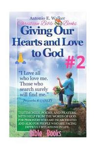 bokomslag Giving Our Hearts and Love To God!: Motivational Christian Testimonies, Poems and Prayers with Help From The Holy Bible