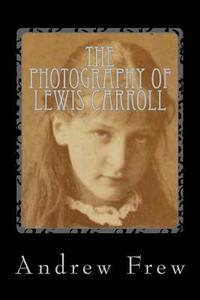 bokomslag The Photography of Lewis Carroll: Illustrated with 82 Plates