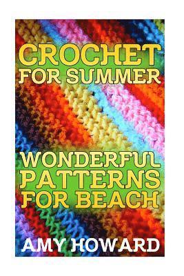 Amy Howard - Crochet for Summer: Wonderful Patterns for Beach: (Crochet Patterns, Crochet Stitches), Häftad