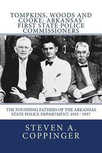 bokomslag Tompkins, Woods and Cooke: Arkansas' First State Police Commissioners: The Founding Fathers of the Arkansas State Police Department, 1935 - 1937