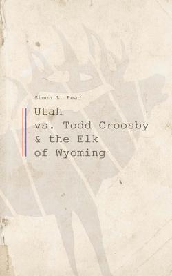 Simon L. Read - Utah vs. Todd Croosby and the Elk of Wyoming, Häftad