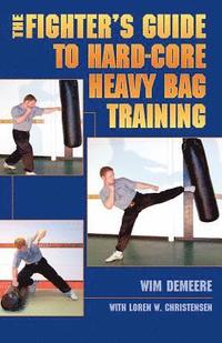 bokomslag The Fighter's Guide To Hard-Core Heavy Bag Training