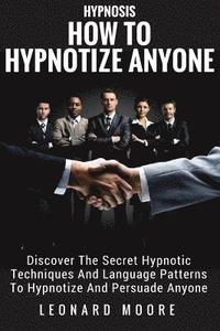 bokomslag Hypnosis: How To Hypnotize Anyone: Discover The Secret Hypnotic Techniques And Language Patterns To Hypnotize And Persuade Anyon