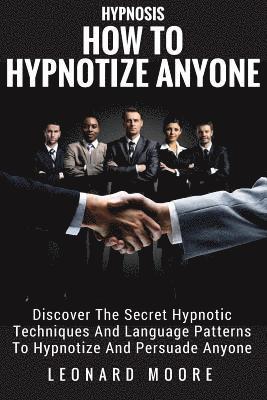 bokomslag Hypnosis: How To Hypnotize Anyone: Discover The Secret Hypnotic Techniques And Language Patterns To Hypnotize And Persuade Anyon