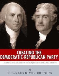 bokomslag Creating the Democratic-Republican Party: The Lives and Legacies of Thomas Jefferson and James Madison