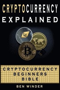 bokomslag Cryptocurrency Explained: Cryptocurrency Beginners Bible