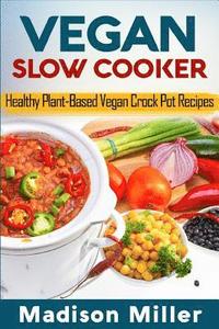 bokomslag Vegan Slow Cooker: Healthy Plant-Based Vegan Crock Pot Recipes