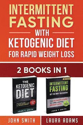 Intermittent Fasting With Ketogenic Diet For Rapid Weight Loss: 2 Books in 1: The Ultimate All In One Guide To Intermittent Fasting And Ketogenic Diet 1