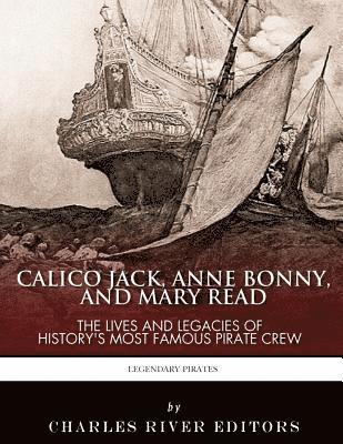 Charles River - Calico Jack, Anne Bonny and Mary Read: The Lives and Legacies of History's Most Famous Pirate Crew, Häftad