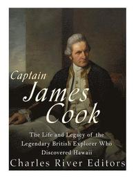 bokomslag Captain James Cook: The Life and Legacy of the Legendary British Explorer Who Discovered Hawaii