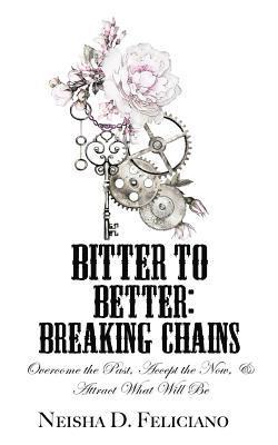 Neisha D. Feliciano - Bitter to Better: Breaking Chains, Häftad