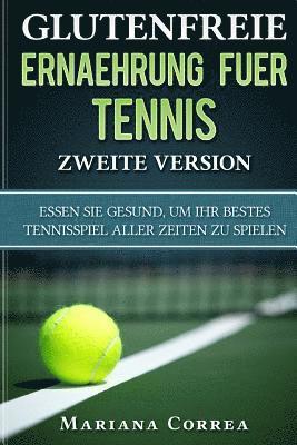 bokomslag GLUTENFREIE ERNAEHRUNG FUER TENNIS ZWEITE VERSiON: ESSEN SIE GESUND, Um IHR BESTES TENNISSPIEL ALLER ZEITEN ZU SPIELEN