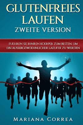 Mariana Correa - GLUTENFREIES LAUFEN ZWEITE VERSiON: FUEHREN SIE IHNREN KOERPER ZUM BESTEN, UM EIN AUSSERGEWOEHNLICHER LAEUFER Zu WERDEN, Häftad