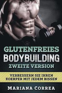 bokomslag GLUTENFREIES BODYBUILDING ZWEITE VERSiON: VERBESSERN SIE IHREN KOERPER MiT JEDEM BISSEN