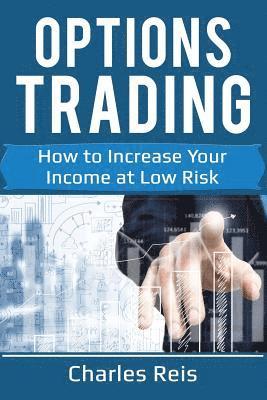 Options Trading: How to Increase Your Income at Low Risk 1