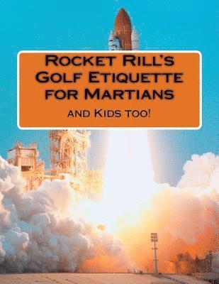 Rocket Rill's Golf Etiquette for Martians: And Kids Too! 1