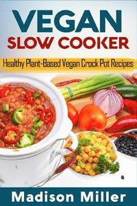 bokomslag Vegan Slow Cooker: Healthy Plant-Based Vegan Crock Pot Recipes