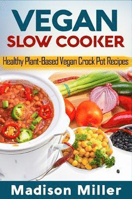 Vegan Slow Cooker: Healthy Plant-Based Vegan Crock Pot Recipes 1