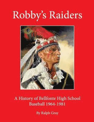 Robby's Raiders: A History of Bellefonte High School Baseball 1964-81 1