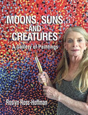 Moons, Suns and Creatures: A Gallery Of Paintings 1