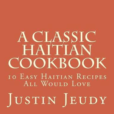 bokomslag A Classic Haitian Cookbook: 10 Easy Haitian Recipes All Would Love