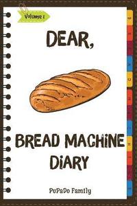bokomslag Dear, Bread Machine Diary: Make An Awesome Month With 31 Easy Bread Machine Recipes! (Bread Machine Book, Bread Machine Recipe Book, Best Bread M