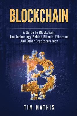 bokomslag Blockchain: A Guide To Blockchain, The Technology Behind Bitcoin, Ethereum And Other Cryptocurrency