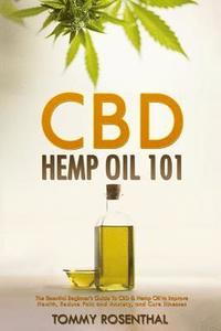 bokomslag CBD Hemp Oil 101: The Essential Beginner's Guide To CBD and Hemp Oil to Improve Health, Reduce Pain and Anxiety, and Cure Illnesses